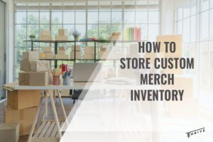 How to Store Custom Merch Inventory: Best Practices & Tips
